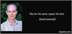 Plan for the worst, expect the best. - David Gemmell