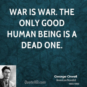 War is war. The only good human being is a dead one.