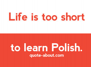 Life is too short to learn polish