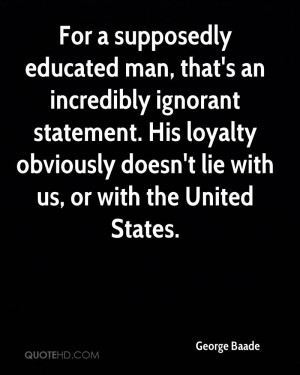 For a supposedly educated man, that's an incredibly ignorant statement ...