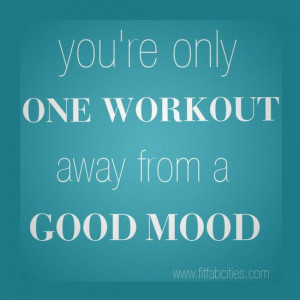 You’re only one workout away from a good mood.