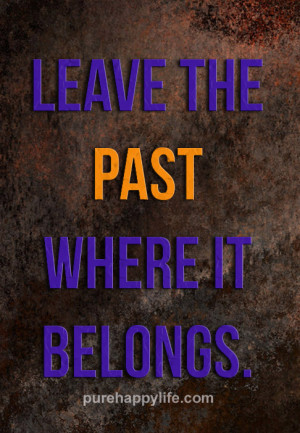 Moving On Quotes: Leave the past where it belongs…