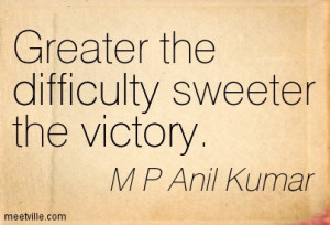 Greater The Difficult Sweeter The Victory