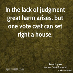 In the lack of judgment great harm arises, but one vote cast can set ...