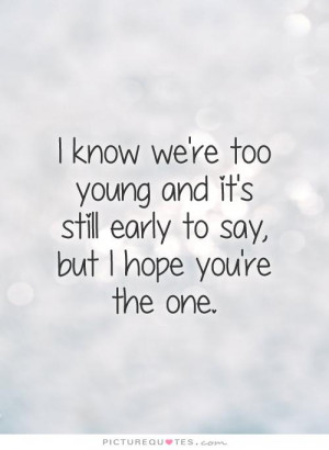 ... it's still early to say, but I hope you're the one. Picture Quote #1