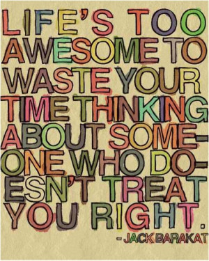 Life's too awesome to waste your time thinking about someone who doesn ...