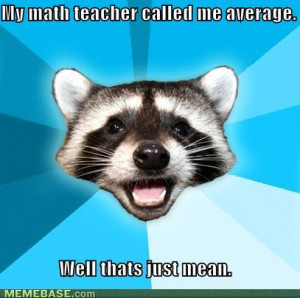 memes my math teacher called me average well thats just mean