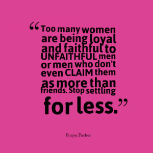 ... unfaithful men pr men that don't even claim them as more than friends