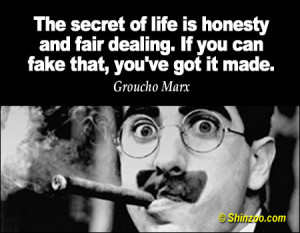 The secret of life is honesty and fair dealing. If you can fake that ...