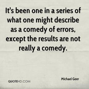 ... as a comedy of errors, except the results are not really a comedy