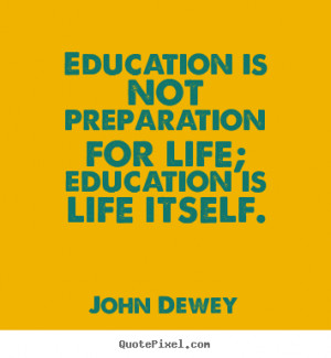 quotes about life - Education is not preparation for life; education ...