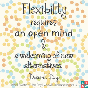 Flexibility requires an open mind and a welcoming of new alternatives ...