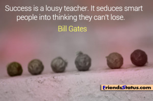 ... seduces smart people into thinking they can’t lose. – Bill Gates