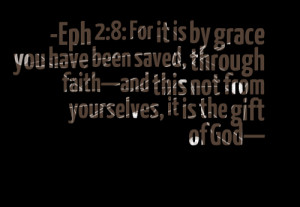 Quotes Picture: eph 2:8: for it is by grace you have been saved ...