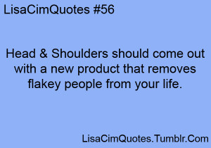 ... come out with a new product that removes flakey people from your life