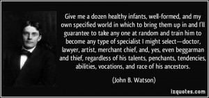 ... , abilities, vocations, and race of his ancestors. - John B. Watson