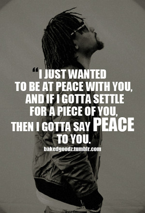 just wanted to be at peace with you, and if I gotta settle for a ...
