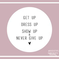 ... Dress Up, Show Up, and Never Give Up! #BigSisTips #Quote #Motivation