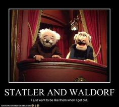 Statler & Waldorf. I just want to be like them when I get old. #Jim ...