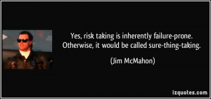Yes, risk taking is inherently failure-prone. Otherwise, it would be ...