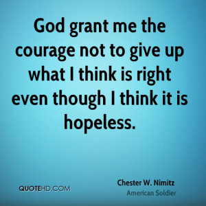 God Grant Me The Courage Not To Give Up What I Think Is Right Even ...