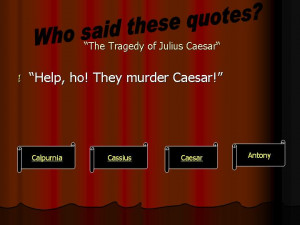The Tragedy of Julius Caesar“. Who said these quotes? “Help, ho ...
