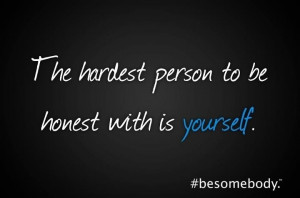 Be honest with yourself. #besomebody.