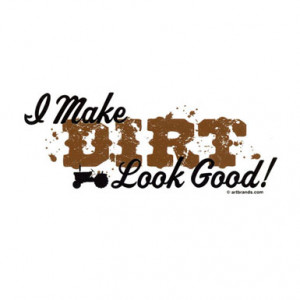 Make Dirt Look Good! – T-Shirt