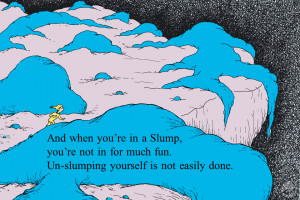 ... and (to quote Dr. Seuss) un-slumping yourself is not easily done