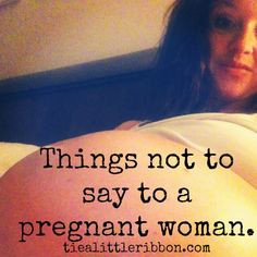 Things Not to Say to a Pregnant Woman More