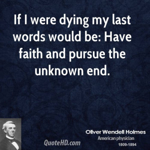 If I were dying my last words would be: Have faith and pursue the ...