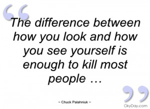 the difference between how you look and chuck palahniuk