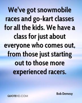 Bob Demesy - We've got snowmobile races and go-kart classes for all ...