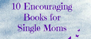 10 Encouraging Books for Single Moms