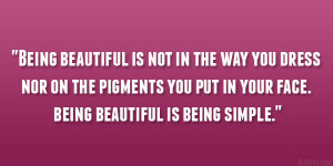 ... the pigments you put in your face. being beautiful is being simple
