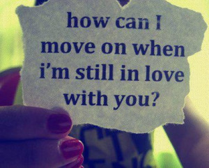 How Can I Move On When I'm Still In Love With You ?