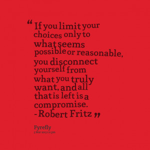 ... what you truly want, and all that is left is a compromise robert fritz