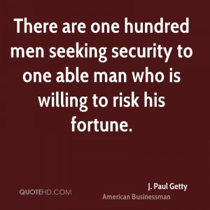 There are one hundred men seeking security to one able man who is ...