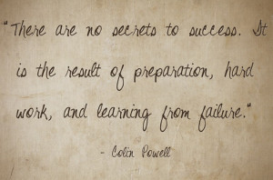 There are no secrets to success. It is the result of preparation, hard ...