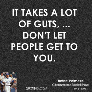 It takes a lot of guts, ... Don't let people get to you.