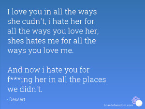 she cudn't, i hate her for all the ways you love her, shes hates me ...