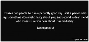 It takes two people to ruin a perfectly good day. First a person who ...
