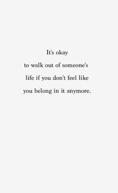 Quote - its okay to walk out of someone's life if you don't feel you ...