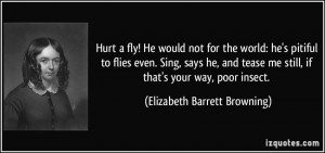 Hurt a fly! He would not for the world: he's pitiful to flies even ...
