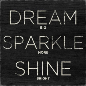 Dream big, sparkle more, shine bright