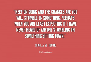 quote-Charles-Kettering-keep-on-going-and-the-chances-are-22429.png