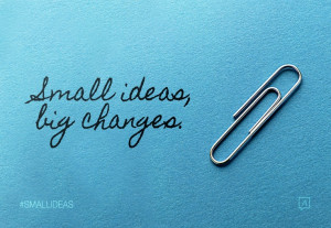 Quote Small Ideas, big changes