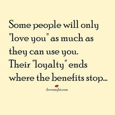 Some people will only “love you” as much as they can use you ...