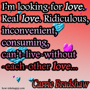 looking for love. Real love. Ridiculous, inconvenient, consuming ...