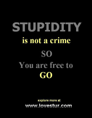 Stupidity is not a crime .. (Funny Quotes)